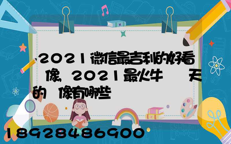 2021微信最吉利的好看頭像,2021最火牛氣沖天的頭像有哪些