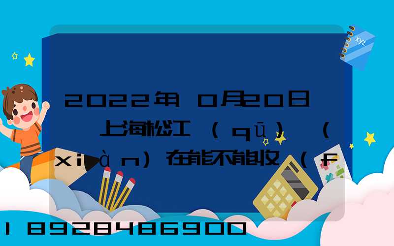 2022年10月20日問題,上海松江區(qū)現(xiàn)在能不能收發(fā)快遞