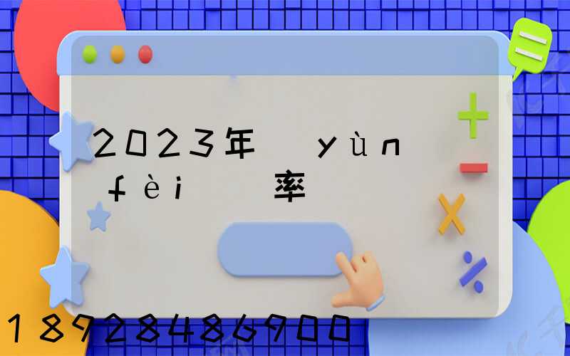2023年運(yùn)費(fèi)稅率