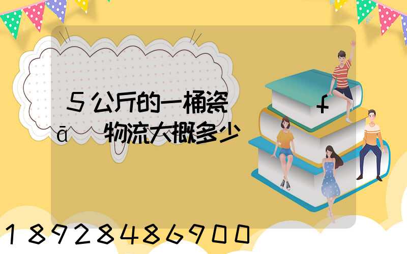 5公斤的一桶瓷磚膠發(fā)物流大概多少錢