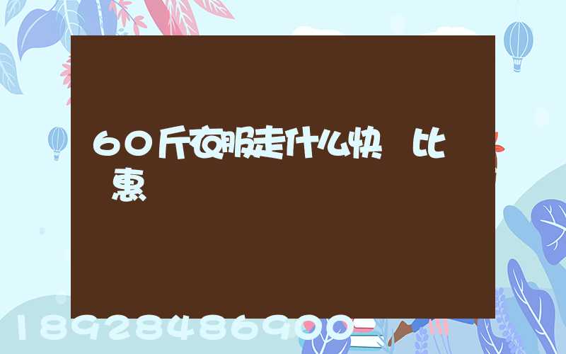 60斤衣服走什么快遞比較實惠