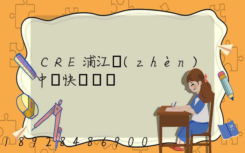 CRE浦江鎮(zhèn)中鐵快運電話