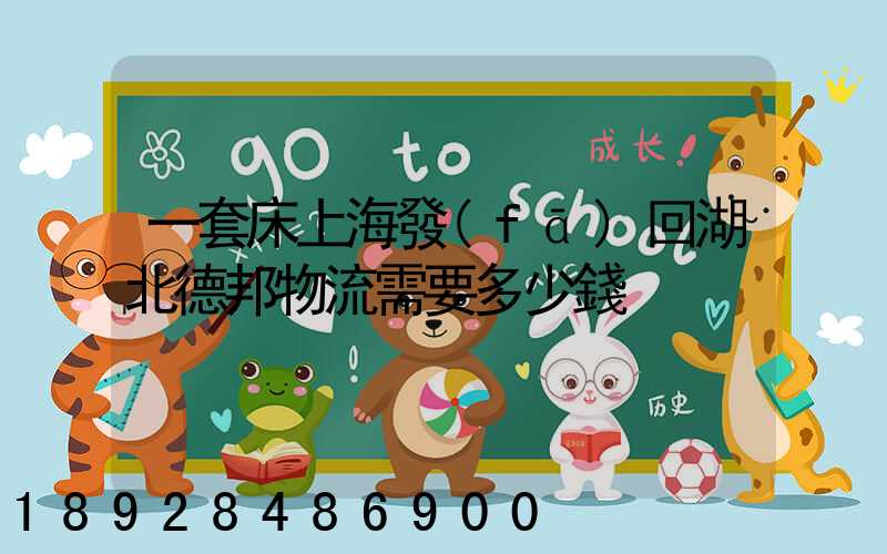 一套床上海發(fā)回湖北德邦物流需要多少錢