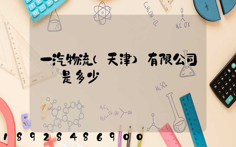 一汽物流(天津)有限公司電話是多少