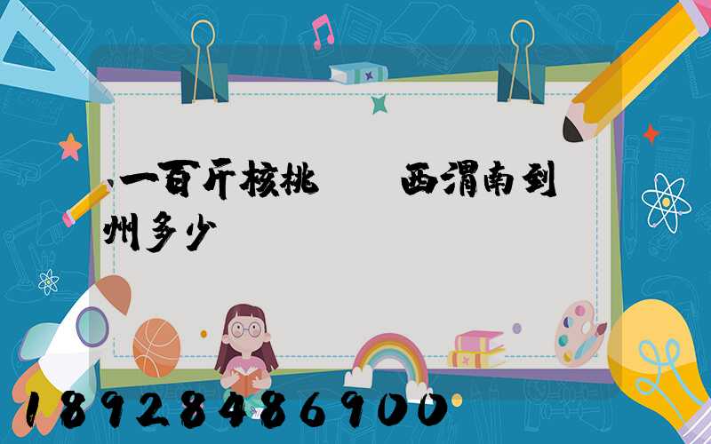 一百斤核桃從陜西渭南到蘇州多少錢郵費(fèi)