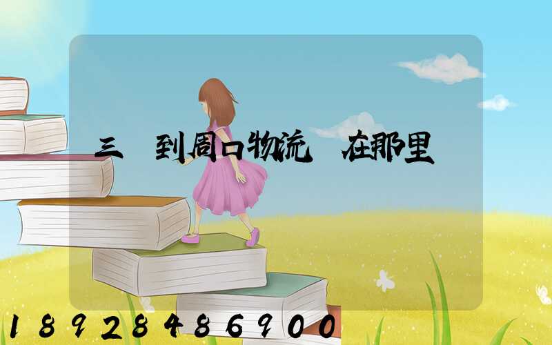 三亞到周口物流園在那里