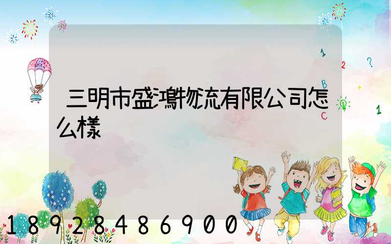 三明市盛鴻物流有限公司怎么樣