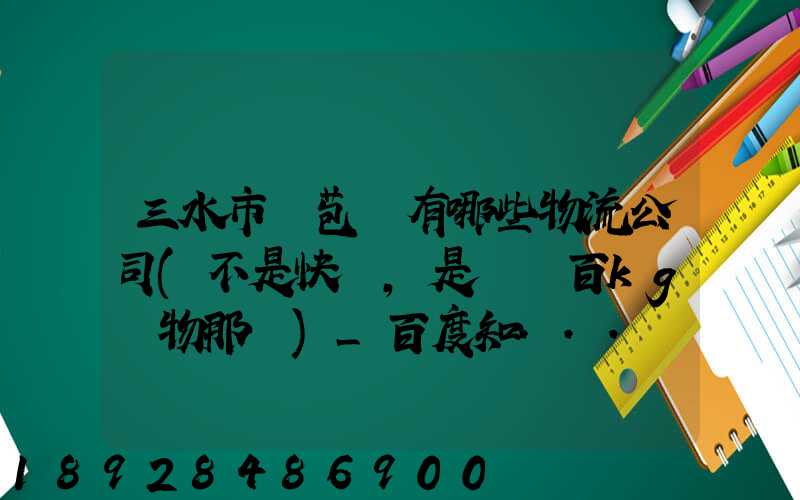 三水市蘆苞鎮有哪些物流公司(不是快遞,是運幾百kg貨物那種)_百度知...