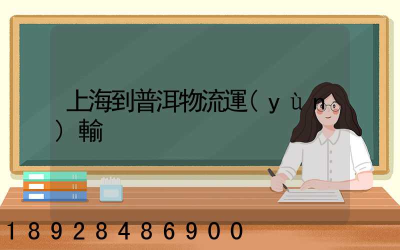 上海到普洱物流運(yùn)輸