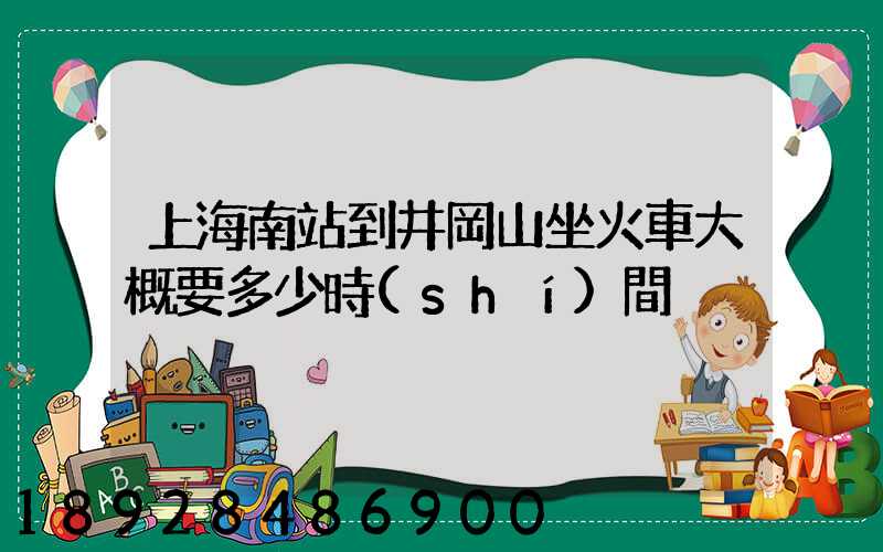 上海南站到井岡山坐火車大概要多少時(shí)間