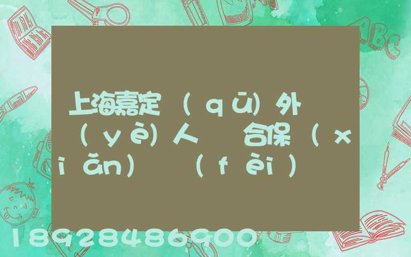 上海嘉定區(qū)外來從業(yè)人員綜合保險(xiǎn)繳費(fèi)記錄在哪里可以打印