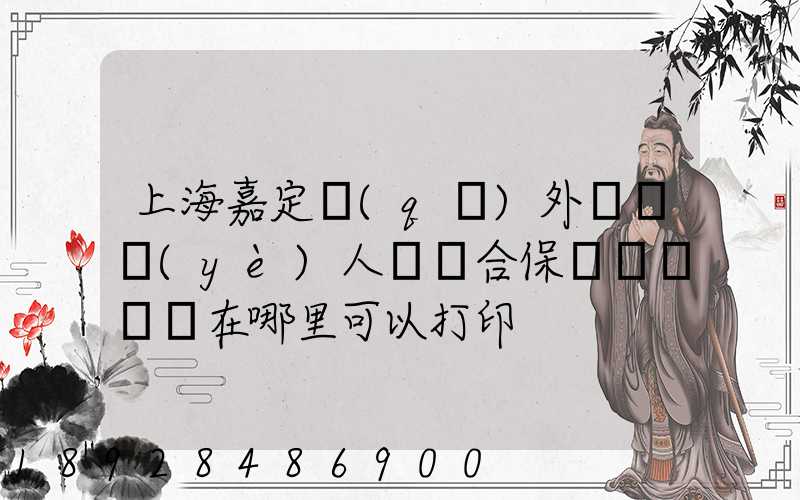 上海嘉定區(qū)外來從業(yè)人員綜合保險繳費記錄在哪里可以打印