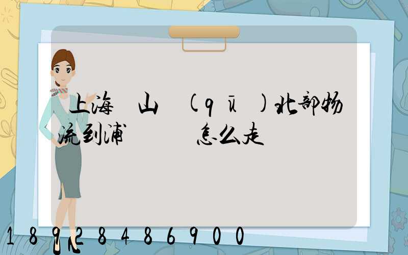 上海寶山區(qū)北部物流到浦東機場怎么走