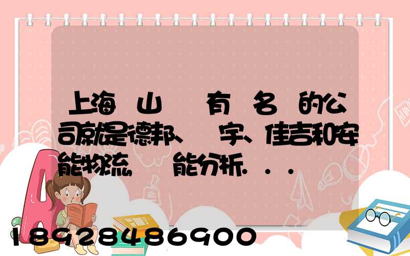 上海寶山區這有點名氣的公司就是德邦、華宇、佳吉和安能物流,誰能分析...