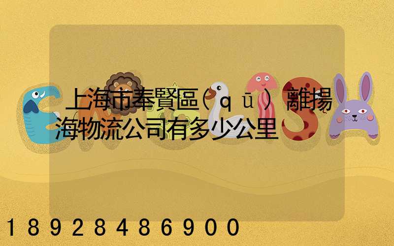 上海市奉賢區(qū)離揚海物流公司有多少公里