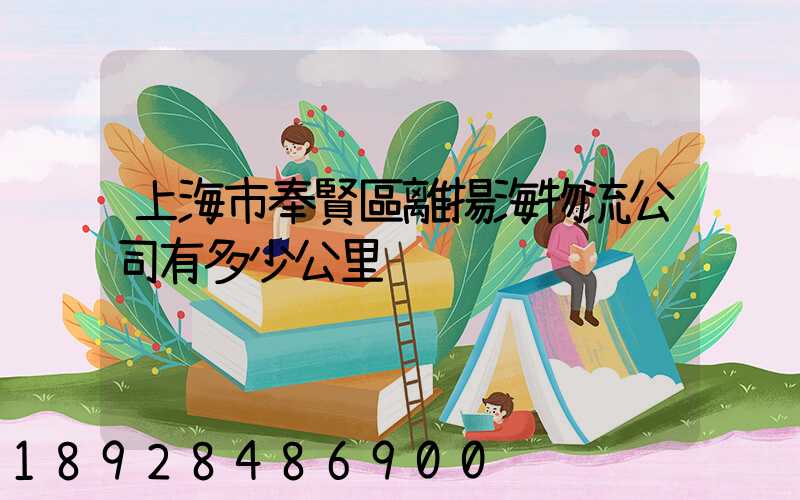 上海市奉賢區離揚海物流公司有多少公里