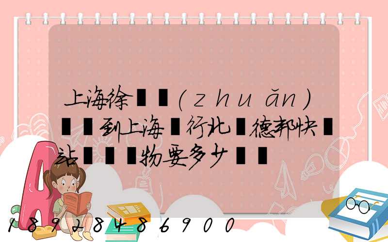 上海徐涇轉(zhuǎn)運場到上海閔行北橋德邦快遞站運輸貨物要多少時間