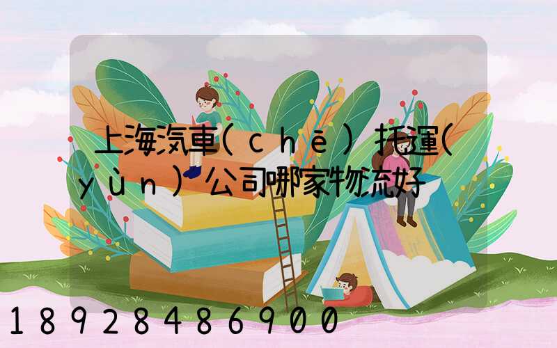 上海汽車(chē)托運(yùn)公司哪家物流好