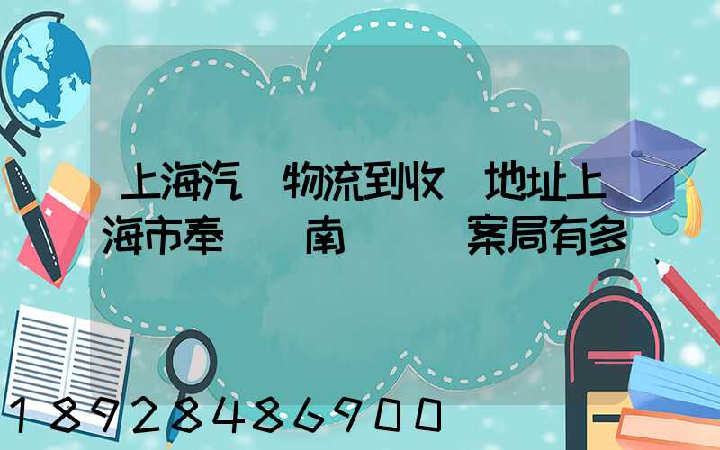 上海汽車物流到收貨地址上海市奉賢區南橋鎮檔案局有多遠