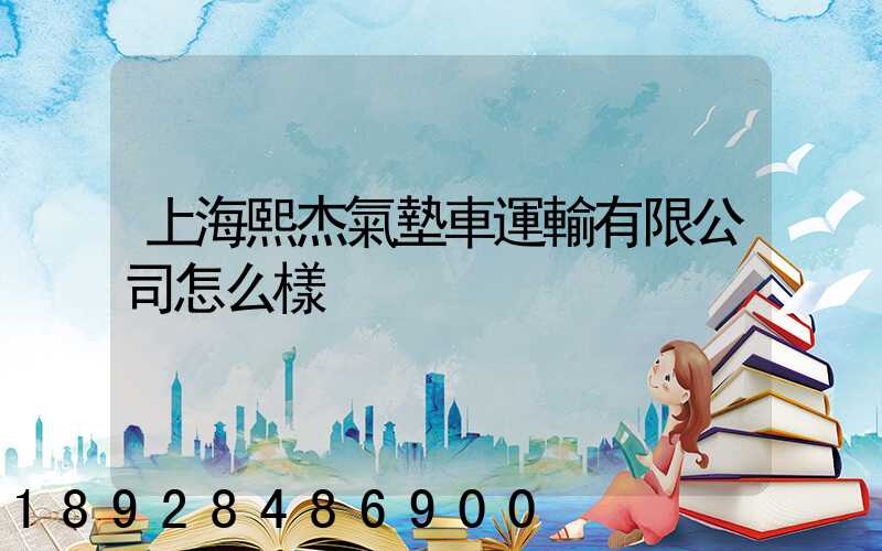 上海熙杰氣墊車運輸有限公司怎么樣