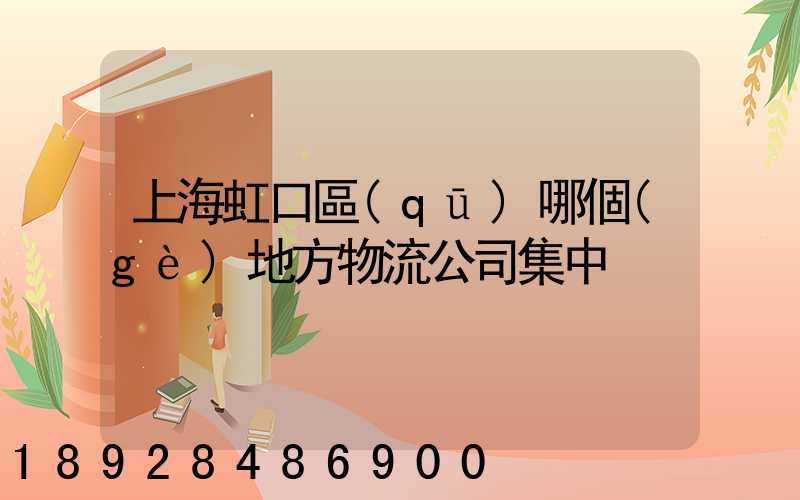 上海虹口區(qū)哪個(gè)地方物流公司集中