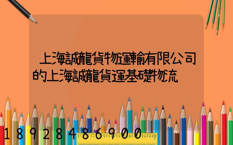 上海誠龍貨物運輸有限公司的上海誠龍貨運基礎物流