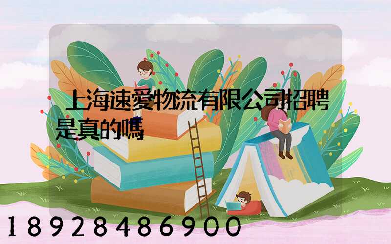 上海速愛物流有限公司招聘是真的嗎