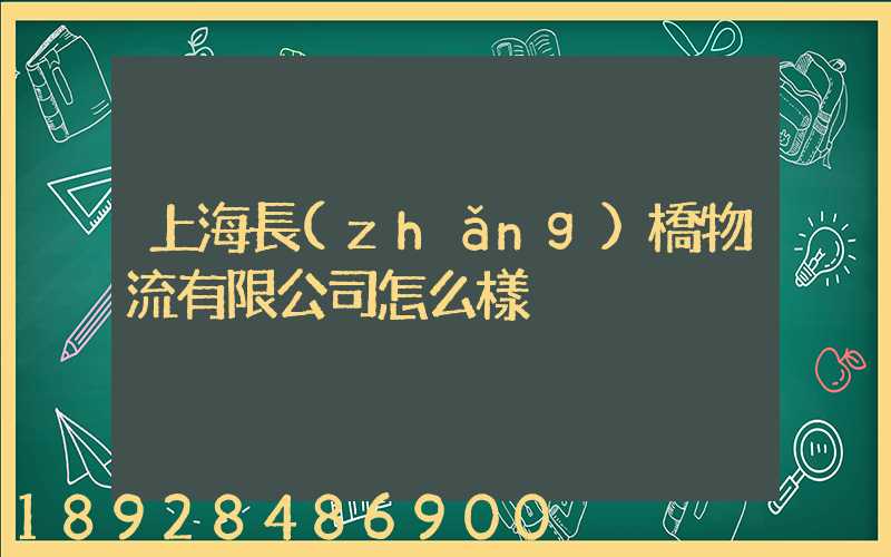 上海長(zhǎng)橋物流有限公司怎么樣