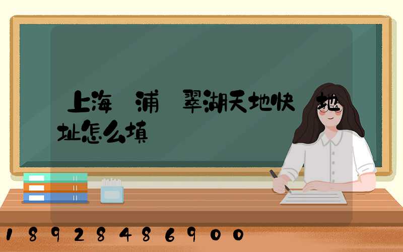 上海黃浦區翠湖天地快遞地址怎么填