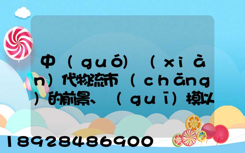 中國(guó)現(xiàn)代物流市場(chǎng)的前景、規(guī)模以及成就。