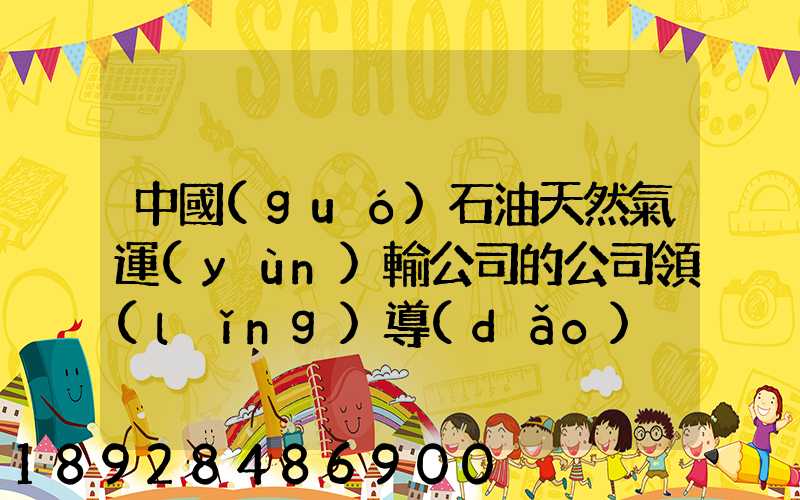 中國(guó)石油天然氣運(yùn)輸公司的公司領(lǐng)導(dǎo)