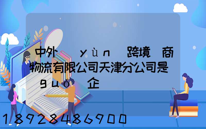 中外運(yùn)跨境電商物流有限公司天津分公司是國(guó)企嗎