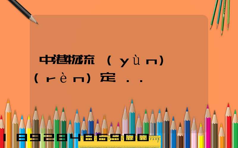 中港物流運(yùn)輸認(rèn)定...