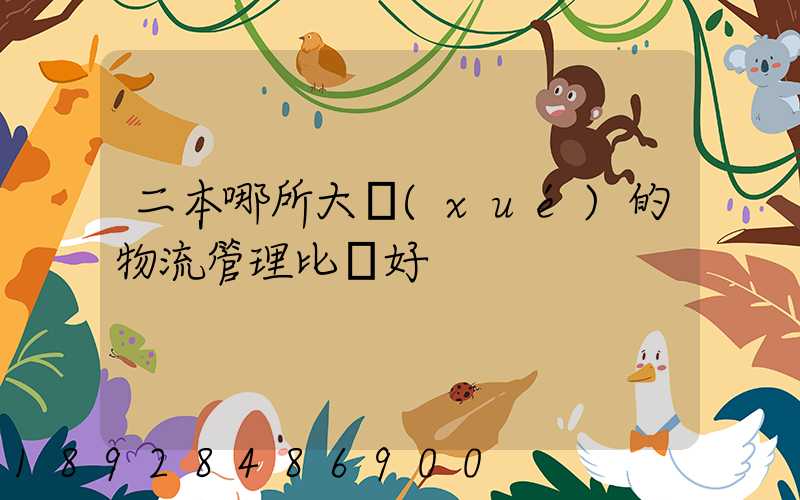 二本哪所大學(xué)的物流管理比較好