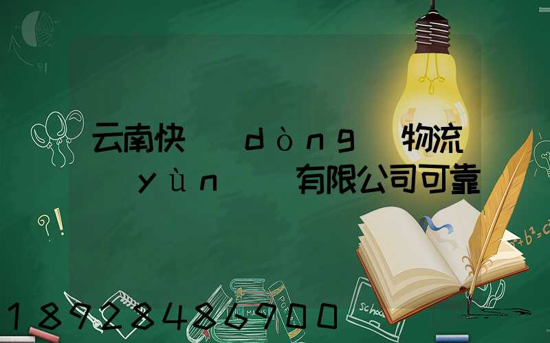 云南快動(dòng)物流運(yùn)輸有限公司可靠嗎