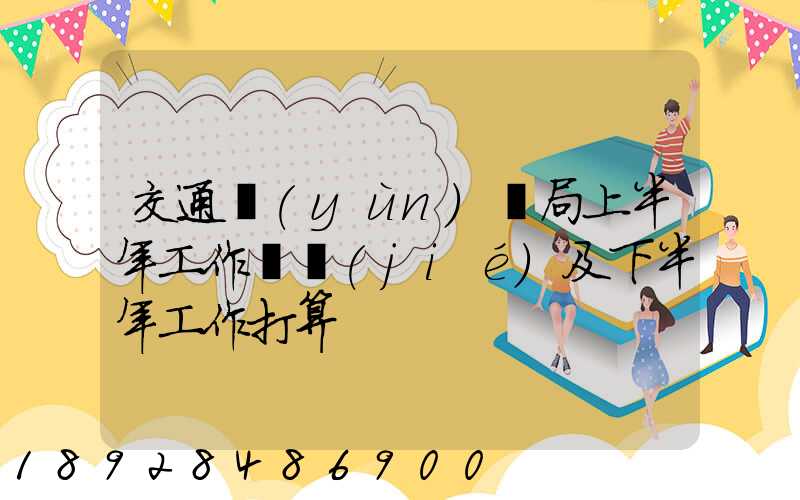 交通運(yùn)輸局上半年工作總結(jié)及下半年工作打算