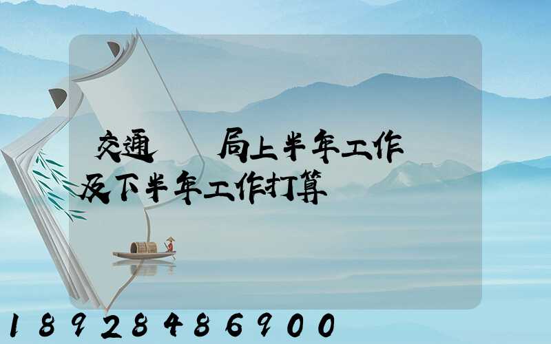 交通運輸局上半年工作總結及下半年工作打算