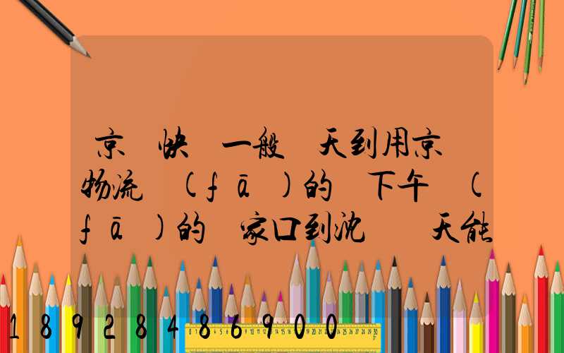 京東快遞一般幾天到用京東物流發(fā)的貨下午發(fā)的張家口到沈陽幾天能到