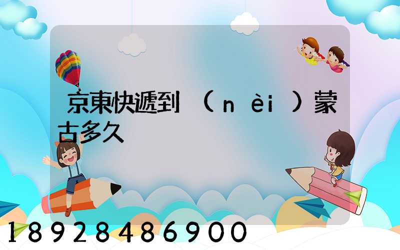 京東快遞到內(nèi)蒙古多久