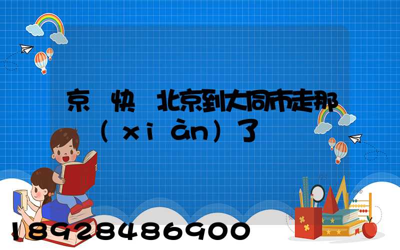 京東快遞北京到大同市走那條線(xiàn)了