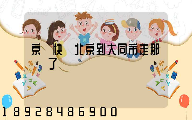 京東快遞北京到大同市走那條線了
