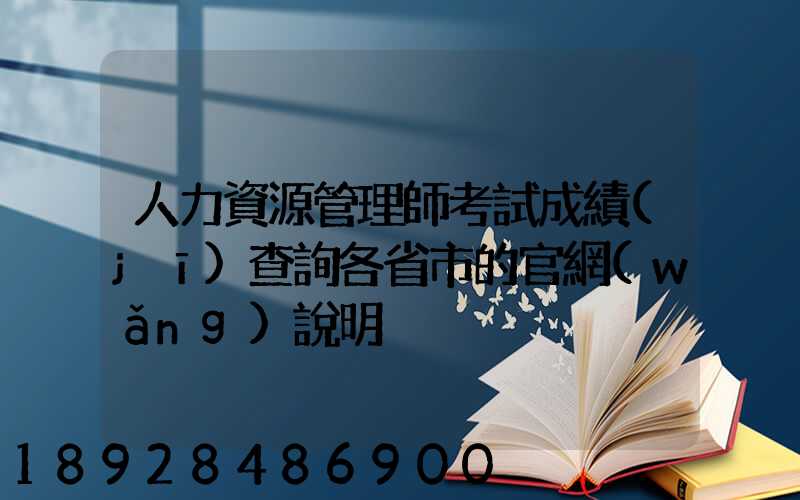 人力資源管理師考試成績(jī)查詢各省市的官網(wǎng)說明