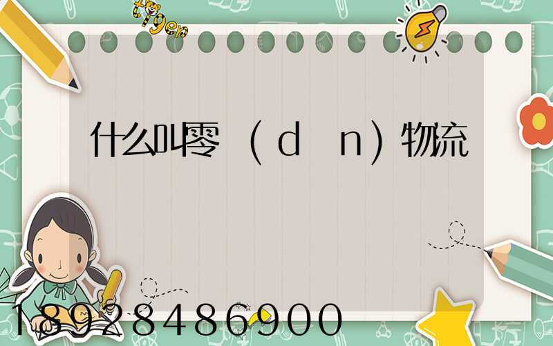 什么叫零擔(dān)物流