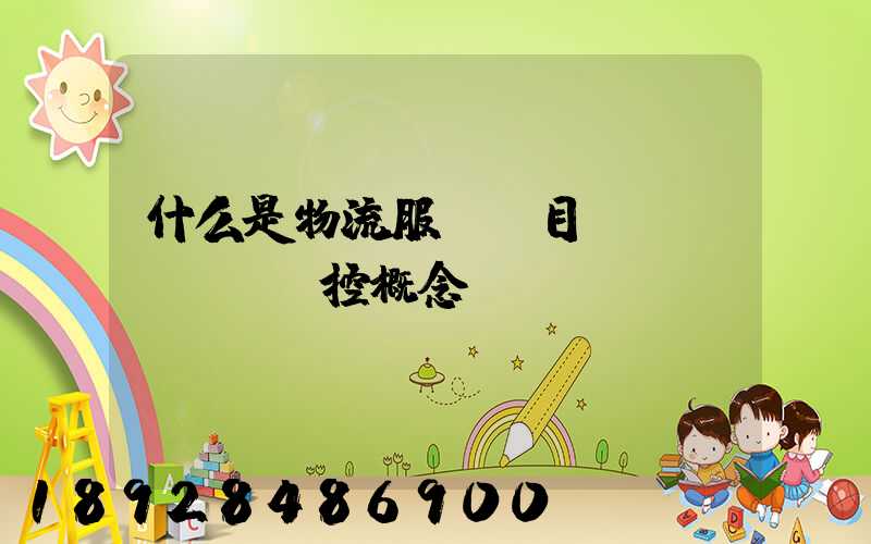 什么是物流服務項目監(jiān)控概念...