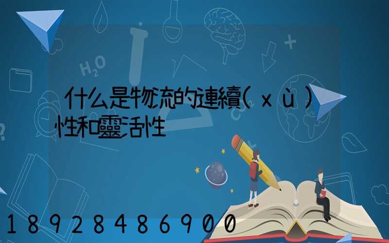 什么是物流的連續(xù)性和靈活性