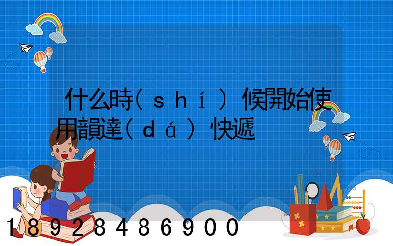 什么時(shí)候開始使用韻達(dá)快遞