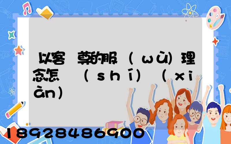 以客為尊的服務(wù)理念怎樣實(shí)現(xiàn)