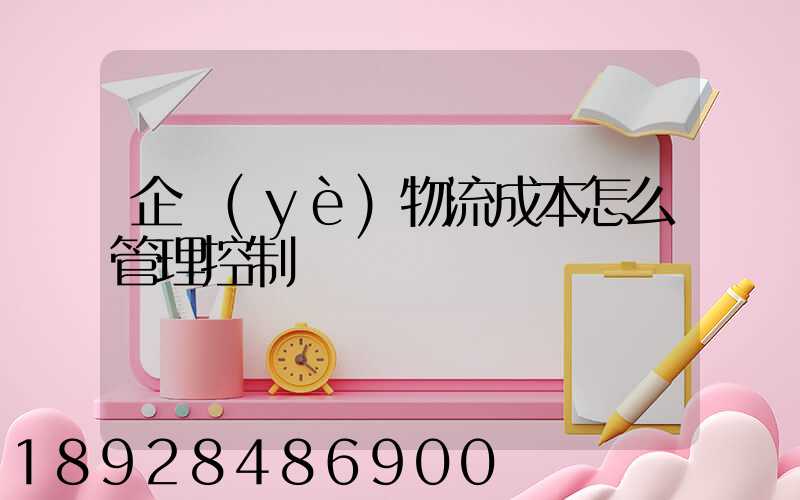 企業(yè)物流成本怎么管理控制