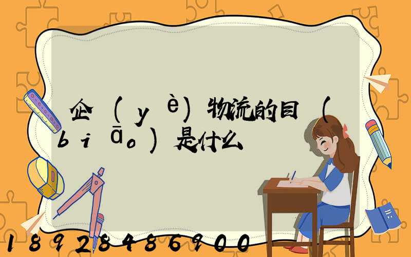 企業(yè)物流的目標(biāo)是什么