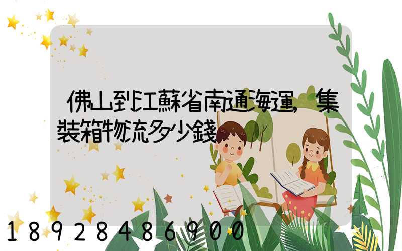 佛山到江蘇省南通海運,集裝箱物流多少錢